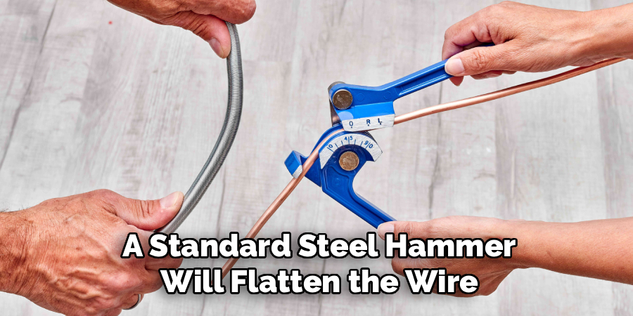 A Standard Steel Hammer
Will Flatten the Wire