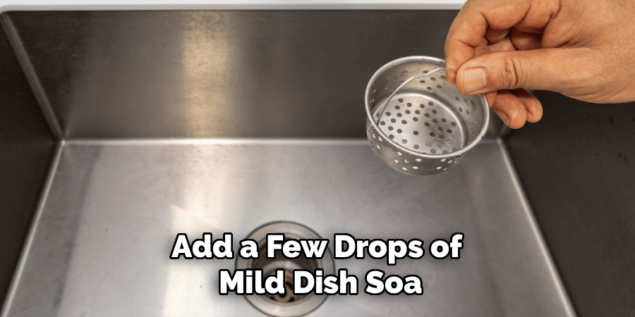 Add a Few Drops of
 Mild Dish Soa