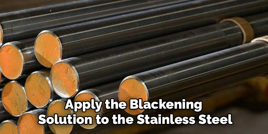 Apply the Blackening
Solution to the Stainless Steel