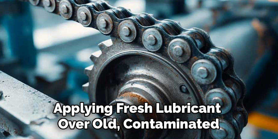 Applying Fresh Lubricant 
Over Old, Contaminated