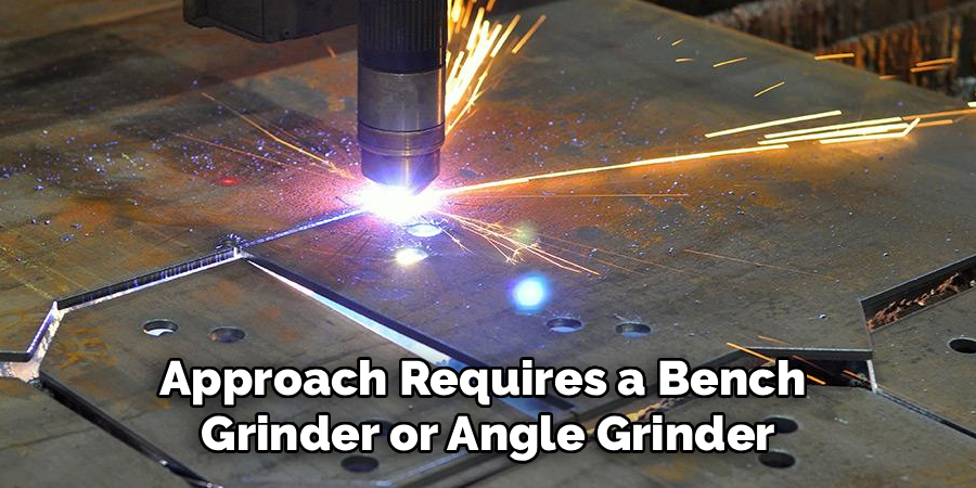 Approach Requires a Bench 
Grinder or Angle Grinder