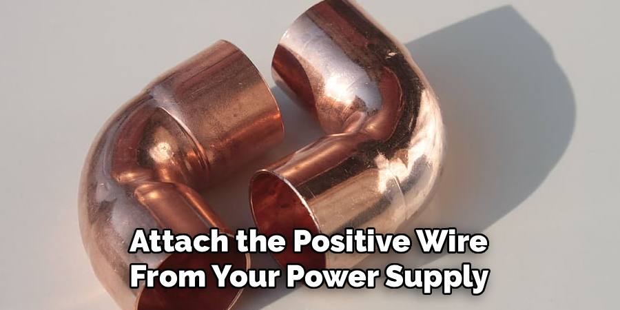 Attach the Positive Wire
From Your Power Supply
