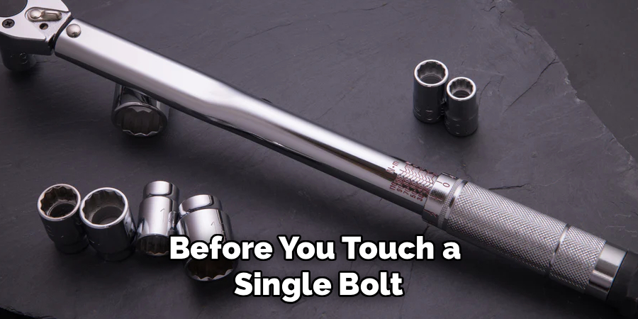 Before You Touch a 
Single Bolt