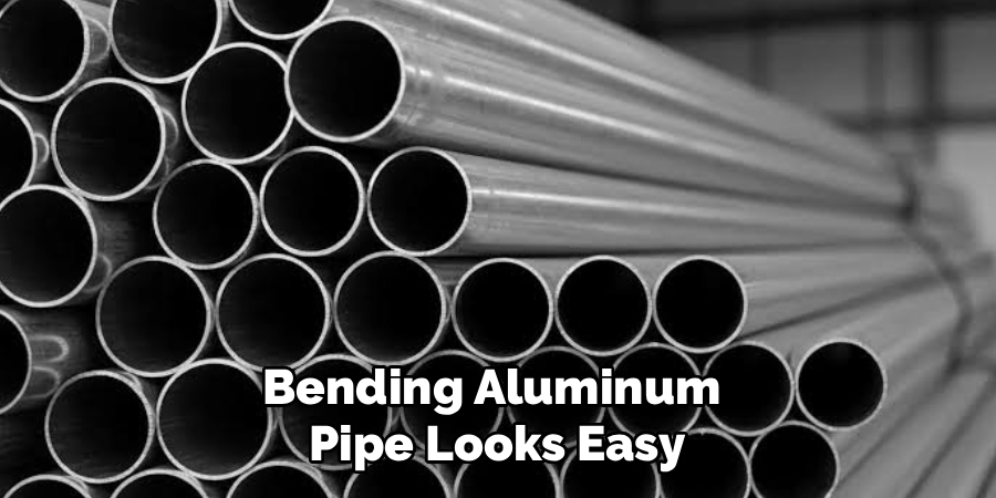 Bending Aluminum 
Pipe Looks Easy
