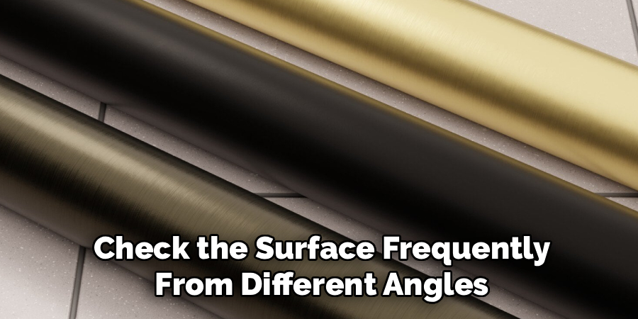 Check the Surface Frequently
From Different Angles
