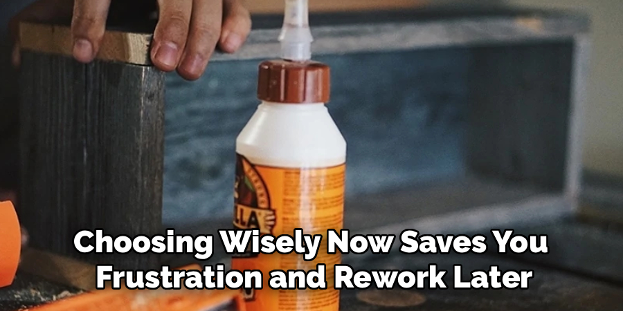 Choosing Wisely Now Saves You 
Frustration and Rework Later
