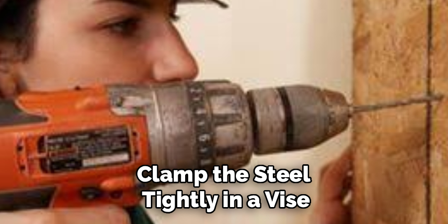 Clamp the Steel 
Tightly in a Vise