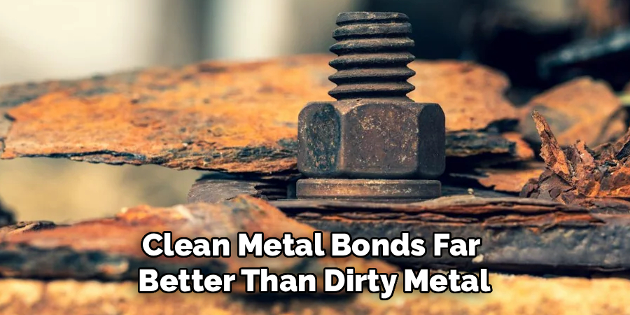 Clean Metal Bonds Far
Better Than Dirty Metal