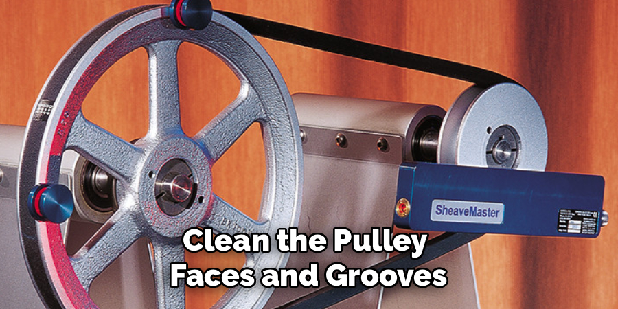 Clean the Pulley
Faces and Grooves