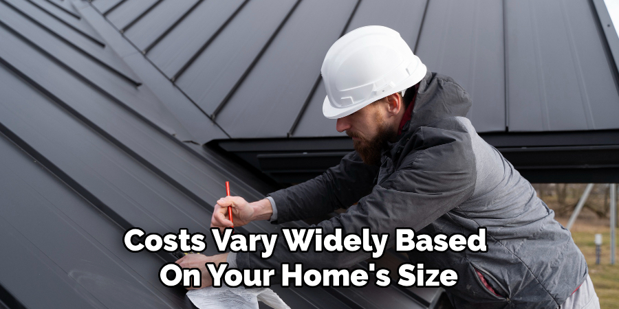 Costs Vary Widely Based
On Your Home's Size