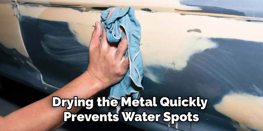 Drying the Metal Quickly 
Prevents Water Spots