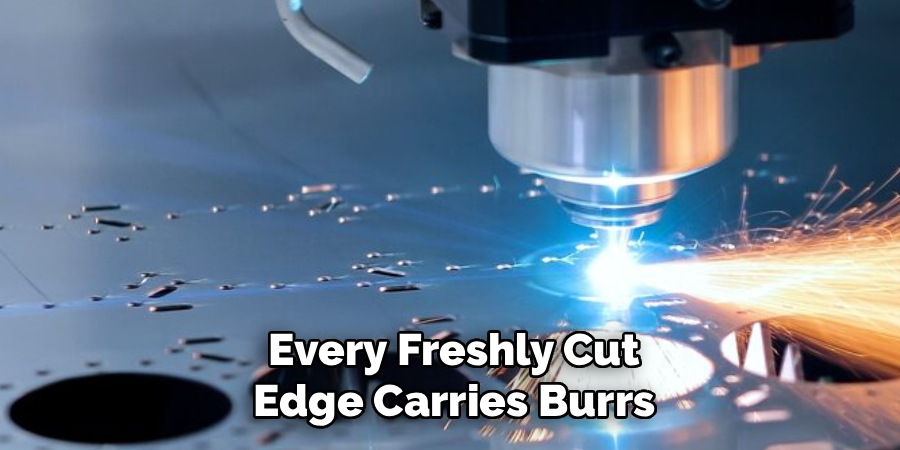 Every Freshly Cut
 Edge Carries Burrs 