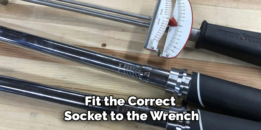 Fit the Correct
 Socket to the Wrench