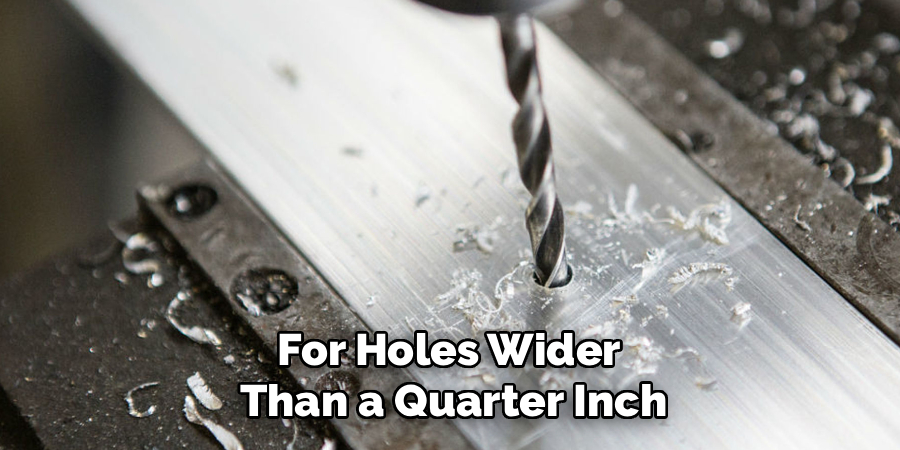 For Holes Wider
 Than a Quarter Inch