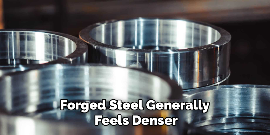 Forged Steel Generally 
Feels Denser