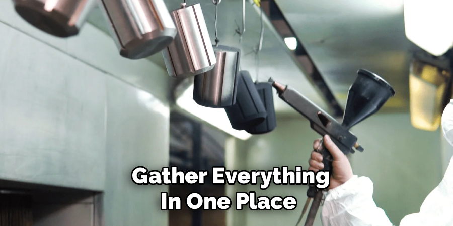  Gather Everything
In One Place