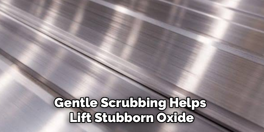 Gentle Scrubbing Helps 
Lift Stubborn Oxide