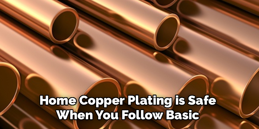 Home Copper Plating is Safe 
When You Follow Basic 