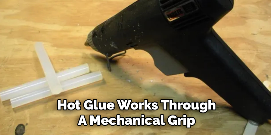 Hot Glue Works Through
A Mechanical Grip