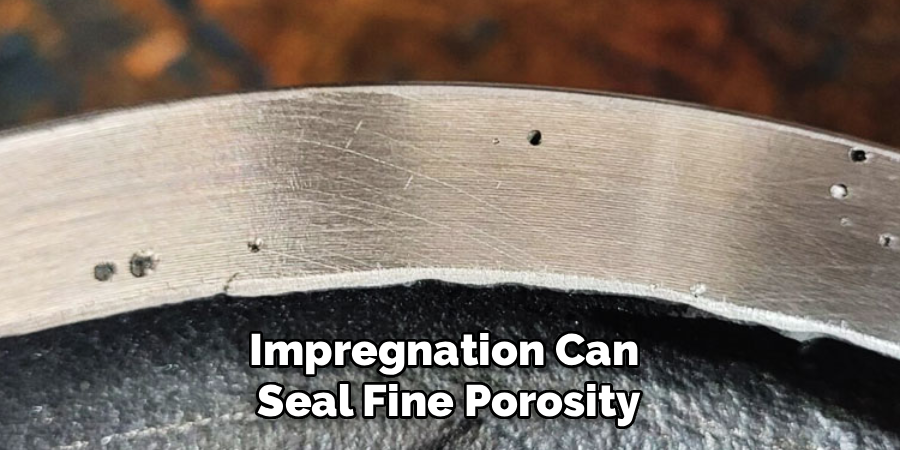 Impregnation Can
Seal Fine Porosity