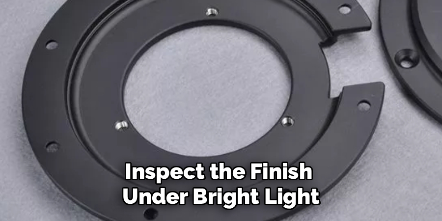 Inspect the Finish
Under Bright Light
