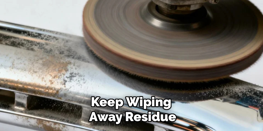 Keep Wiping 
Away Residue