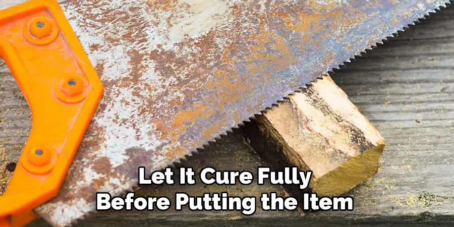 Let It Cure Fully 
Before Putting the Item 