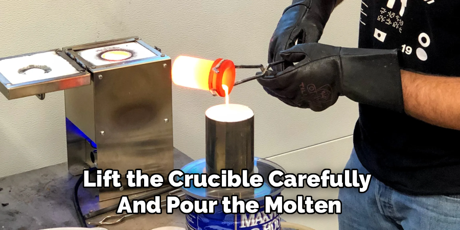 Lift the Crucible Carefully
And Pour the Molten