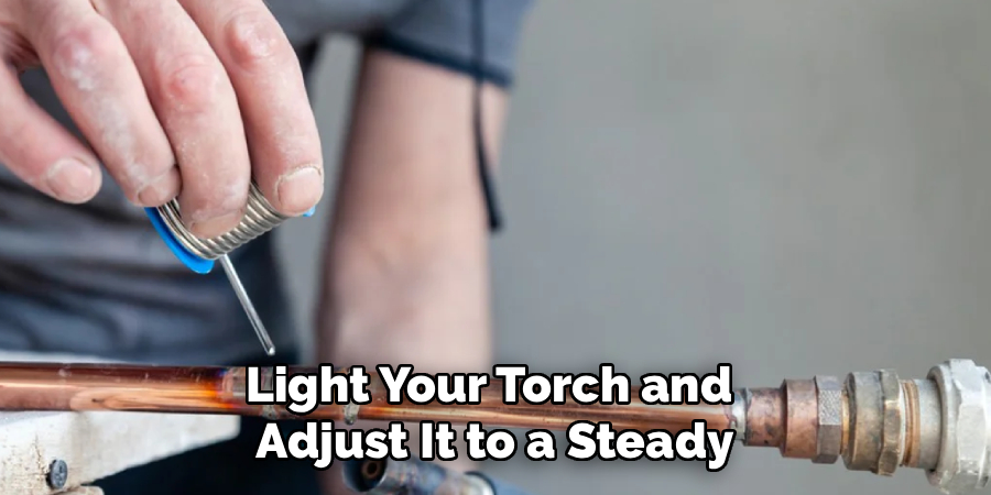 Light Your Torch and 
Adjust It to a Steady