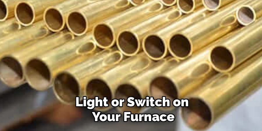 Light or Switch on
 Your Furnace