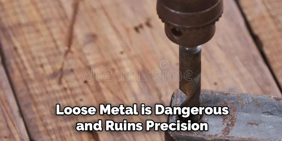 Loose Metal is Dangerous
and Ruins Precision