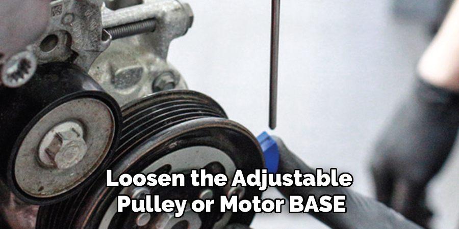 Loosen the Adjustable
Pulley or Motor BASE