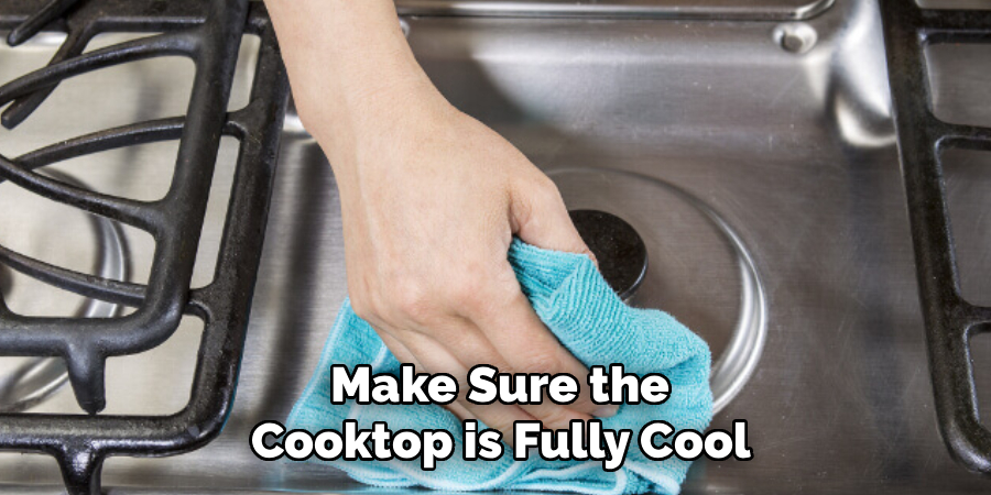 Make Sure the
Cooktop is Fully Cool