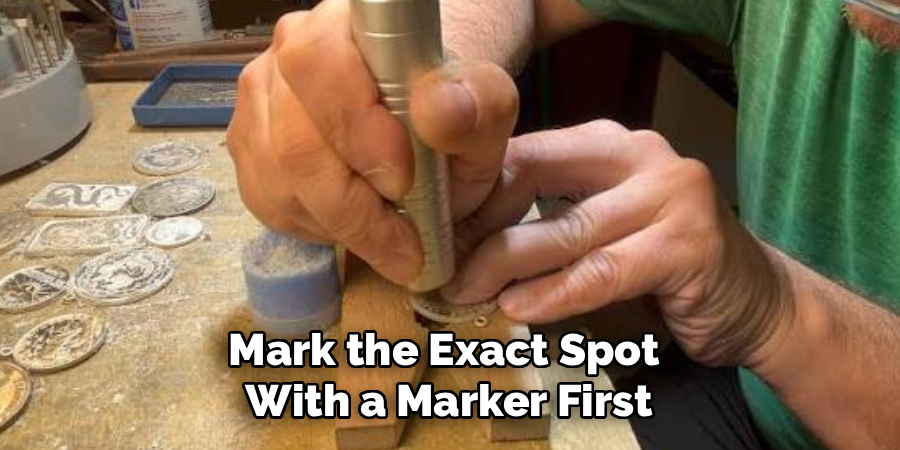 Mark the Exact Spot 
With a Marker First