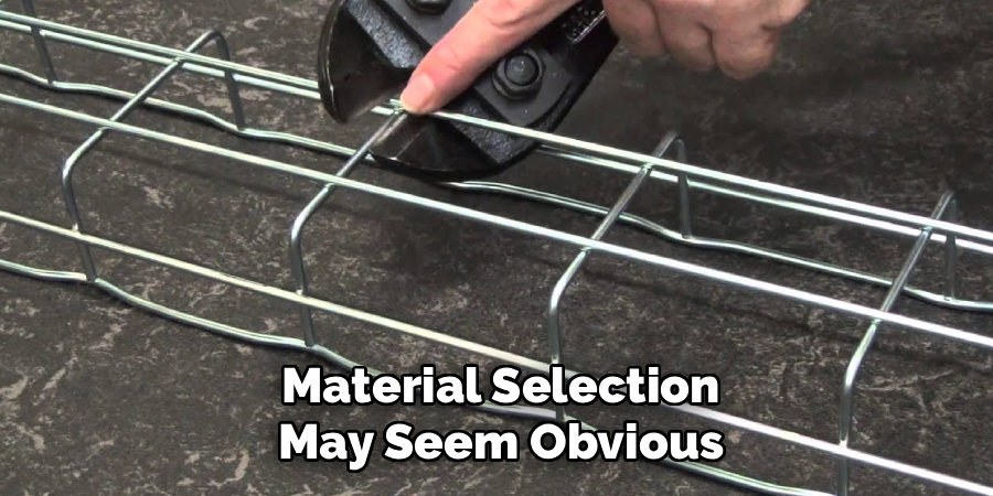 Material Selection
May Seem Obvious