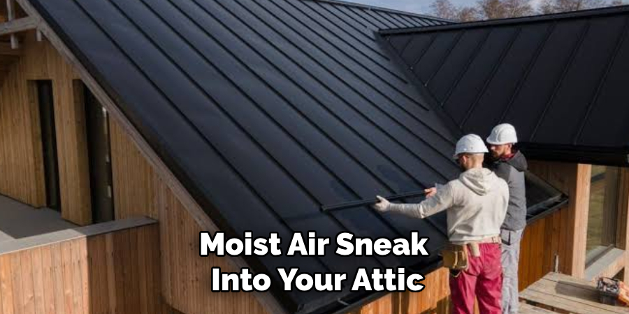 Moist Air Sneak
 Into Your Attic