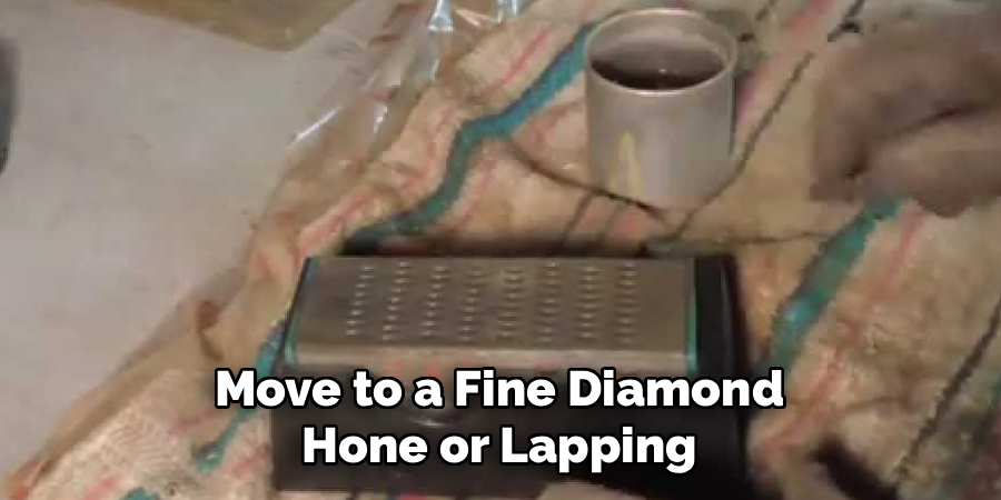 Move to a Fine Diamond 
Hone or Lapping 