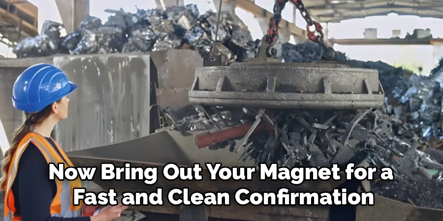 Now Bring Out Your Magnet for a
Fast and Clean Confirmation