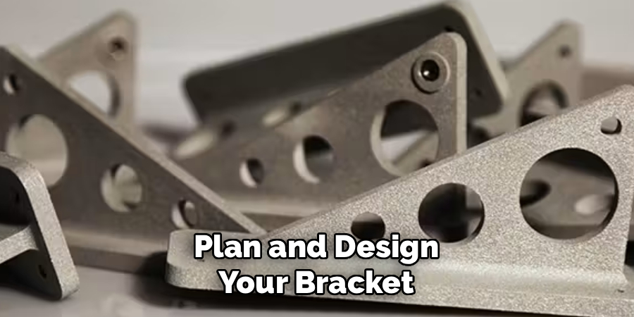  Plan and Design 
Your Bracket