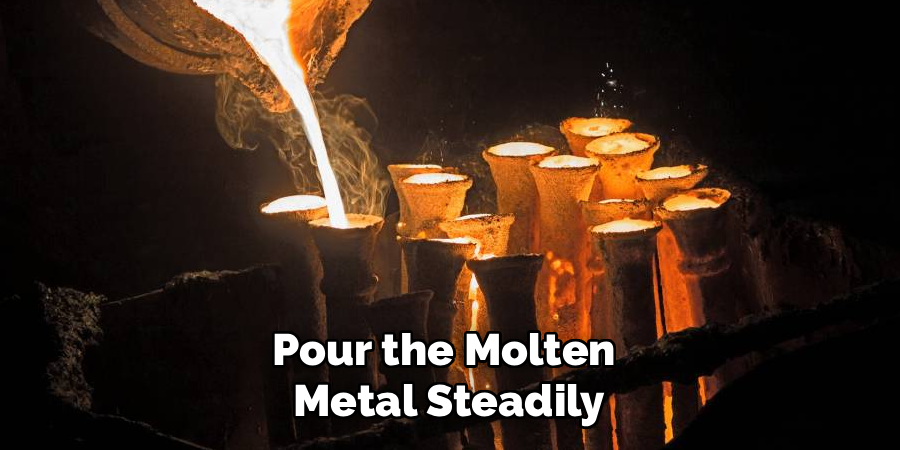 Pour the Molten
Metal Steadily
