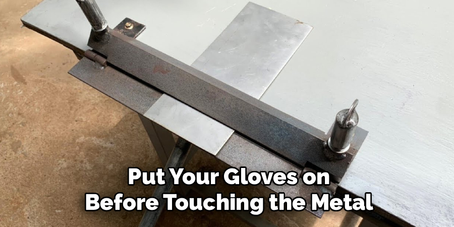 Put Your Gloves on
Before Touching the Metal