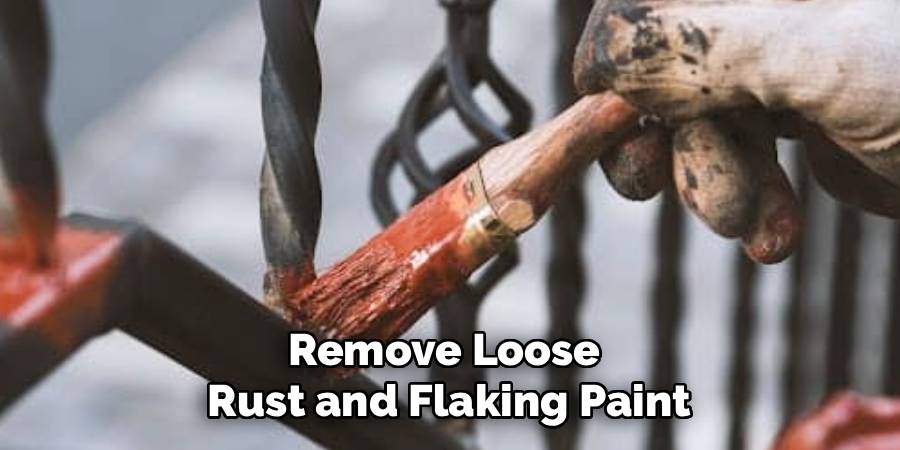 Remove Loose
Rust and Flaking Paint