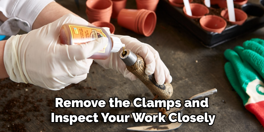 Remove the Clamps and 
Inspect Your Work Closely