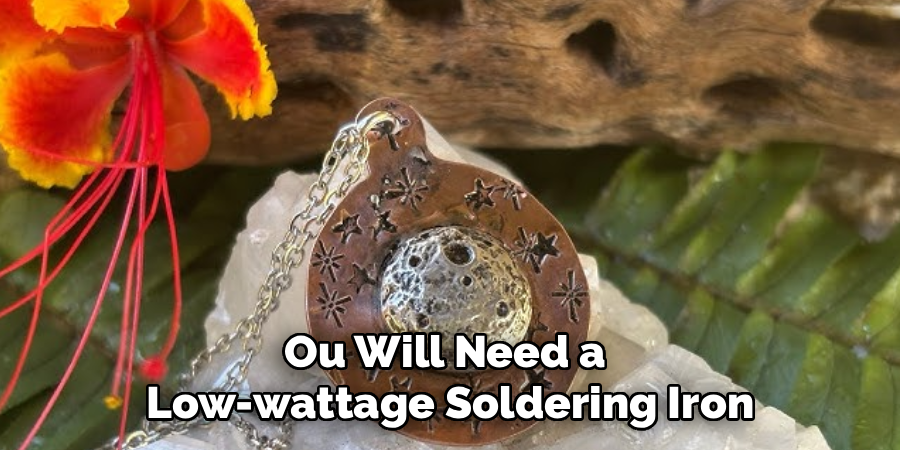Ou Will Need a
Low-wattage Soldering Iron