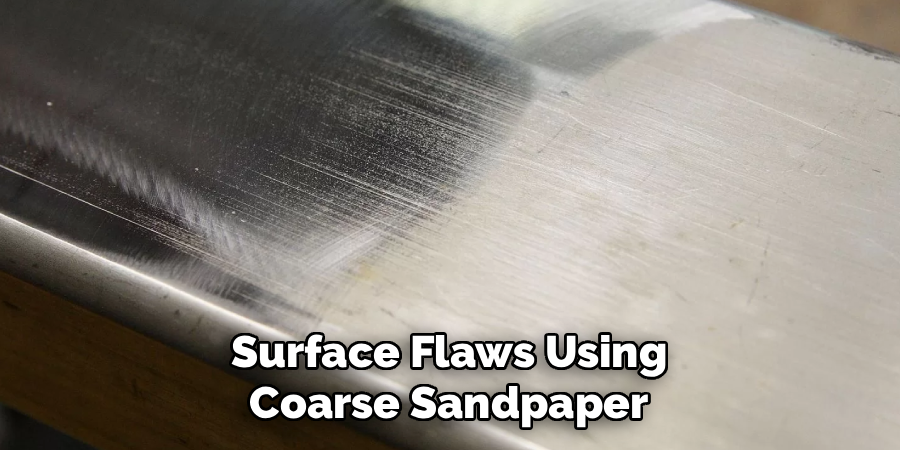 Surface Flaws Using
Coarse Sandpaper