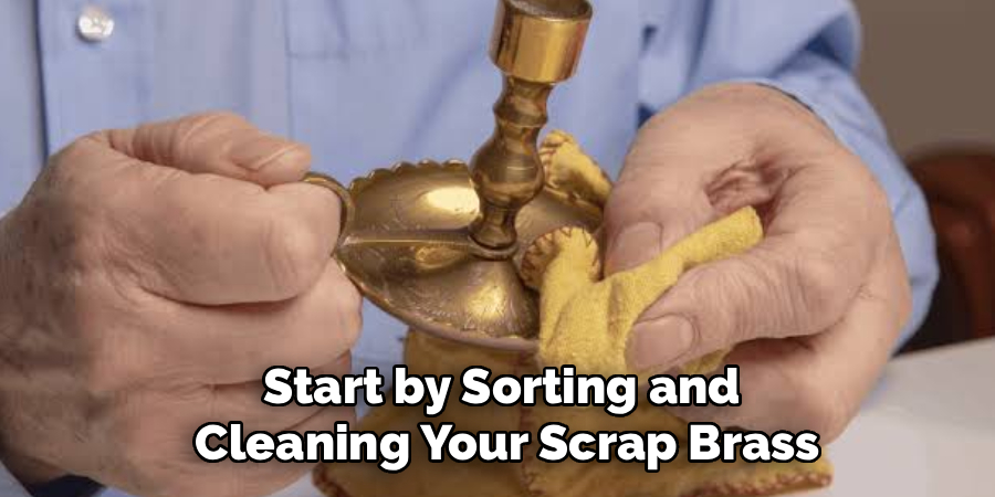 Start by Sorting and
 Cleaning Your Scrap Brass