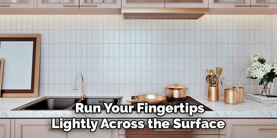 Run Your Fingertips
Lightly Across the Surface