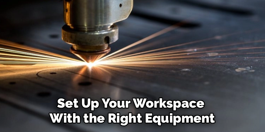 Set Up Your Workspace
With the Right Equipment