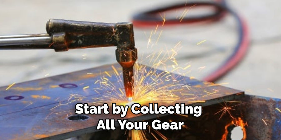 Start by Collecting 
All Your Gear