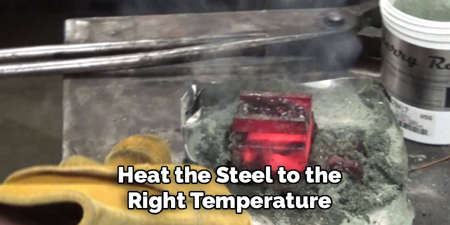 Heat the Steel to the
Right Temperature